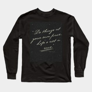 "Do things at your own pace. Life's not a race." Long Sleeve T-Shirt